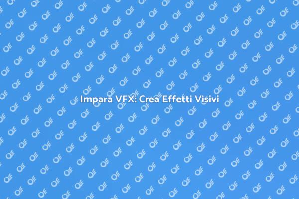 VFX: Crea Emozioni con gli Effetti Visivi