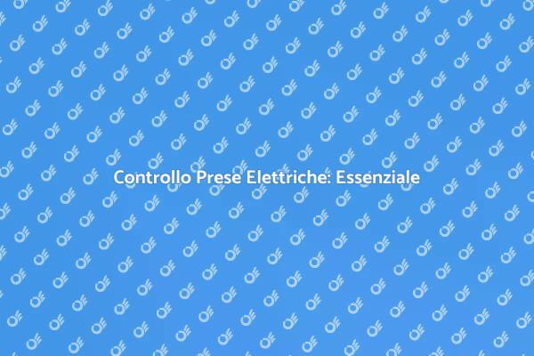Sicurezza Elettrica: Controlla le Prese!