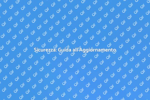 Sicurezza e Affidabilità: Aggiorna Ora
