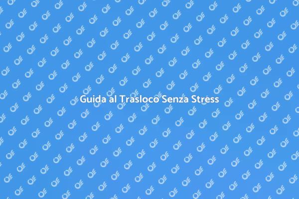 Trasloco: Organizza il Tuo Cambio Casa