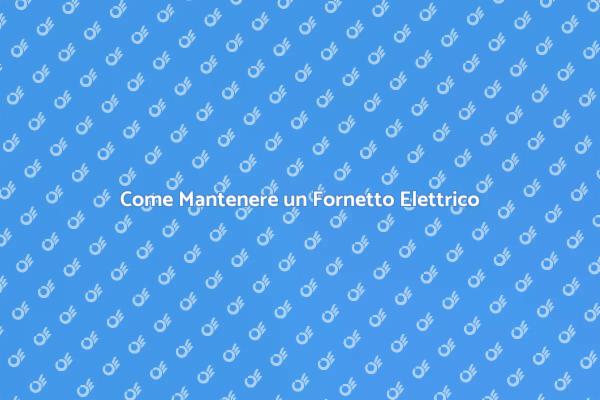 Guida alla Manutenzione del Fornetto
