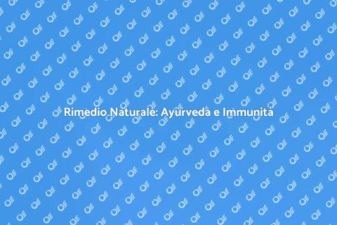 Medicina Ayurvedica per il Sistema Immuno