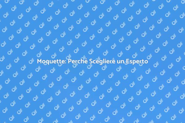 La Moquette: Scegliere il Giusto Professionista