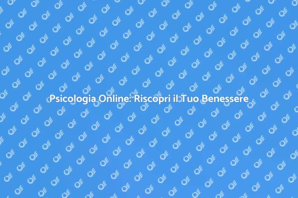 Benessere e Psicologia: Una Guida Online