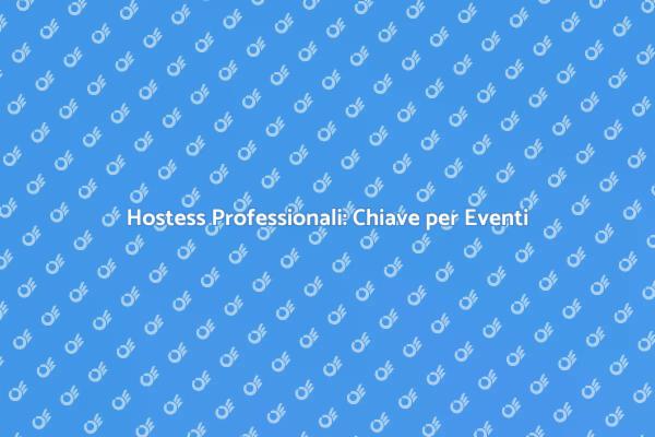 Rendi Unico il Tuo Evento con Hostess