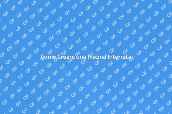 Piscine Interrate: Guida Completa