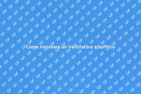 Installazione Ventilatore a Soffitto