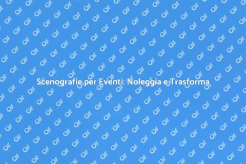 Noleggiare Scenografie per Eventi Unici