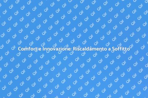 Riscaldamento a Soffitto: Vantaggi Unici
