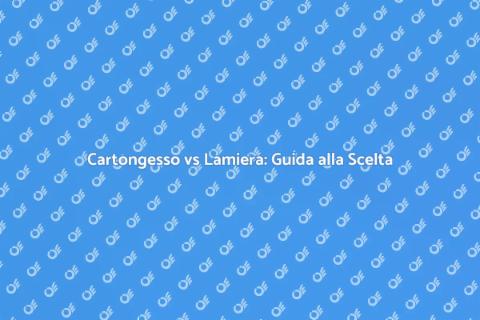 Cartongesso o Lamiera: Quale Scegliere?