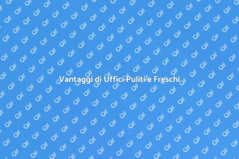 Igienizzare e Deodorare gli Uffici