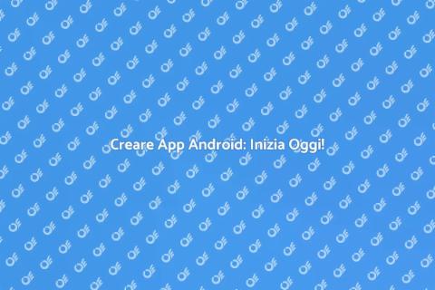 Sviluppare App Android: Guida Pratica