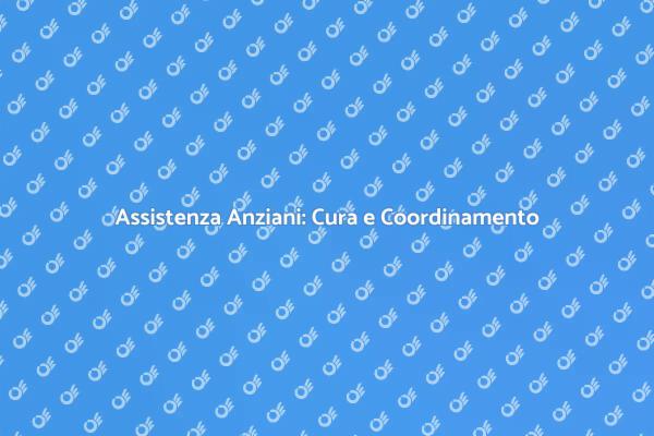 Assistenza Anziani: Un Servizio Cruciale