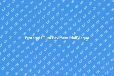 Impermeabilizzazione Pavimenti: Proteggi Casa
