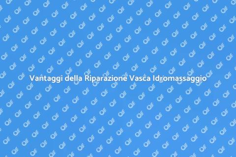 Riparazione Vasca Idromassaggio Vantaggi