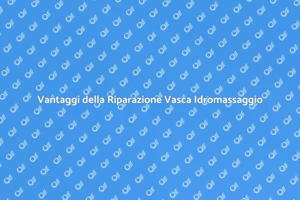 Riparazione Vasca Idromassaggio: Scopri Vantaggi