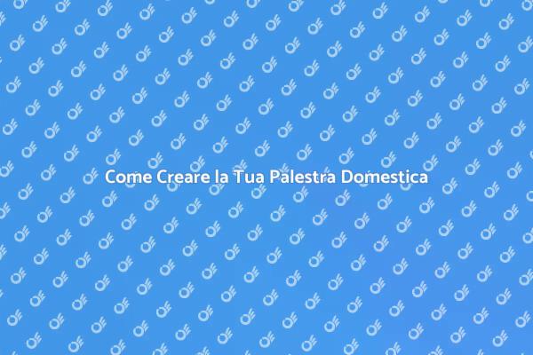 Trasforma la Tua Casa in una Palestra