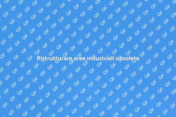Riqualificazione di aree industriali obsolete