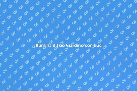 Luci da Esterno: Illumina il Tuo Giardino