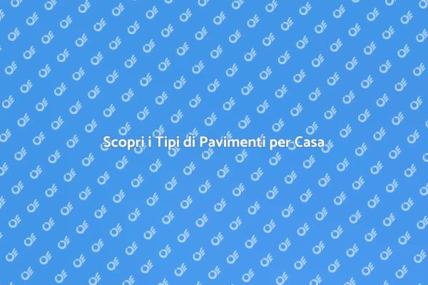 Scegli il Pavimento Giusto per Te