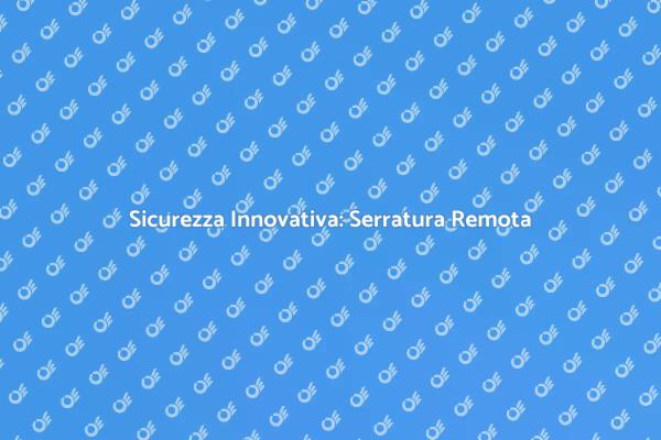 Sicurezza Casa: Serratura Remota Efficace