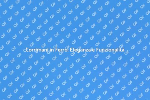 Corrimani in Ferro: Design e Sicurezza
