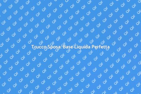 Trucco Sposa con Base Liquida