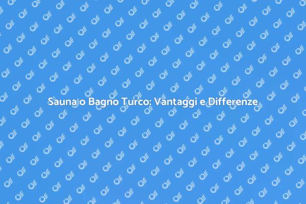 Sauna vs Bagno Turco: La Tua Guida al Benessere