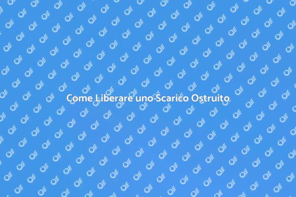 Ostruzione Scarico: Soluzioni Pratiche