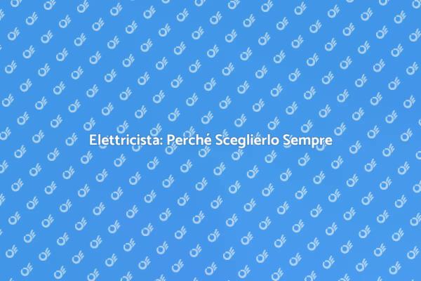 L'importanza di Contattare un Elettricista