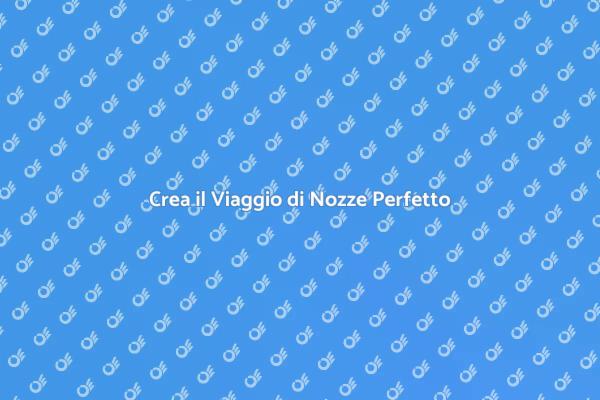 Realizza il Tuo Viaggio di Nozze Ideale