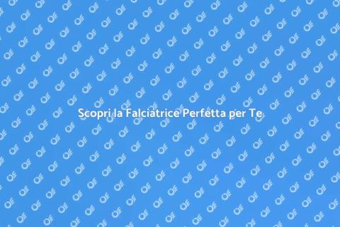 Falciatrice per Giardino: Scopri di Più