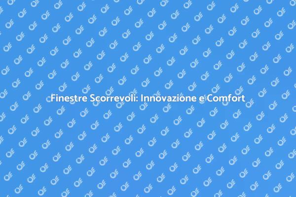 Comfort e Tecnologia per Finestre Scorrevoli