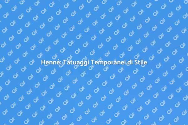 Tatuaggi Henné: Arte Temporanea e Creatività
