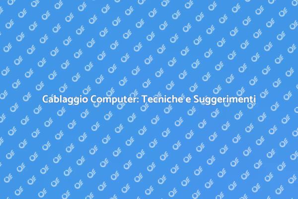 Cablaggio PC: I Nostri Consigli Utili