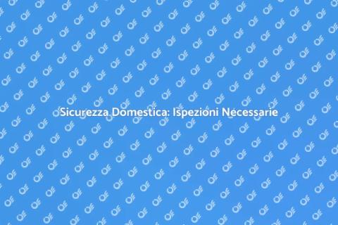 Ispezione Sistemi di Sicurezza Casa