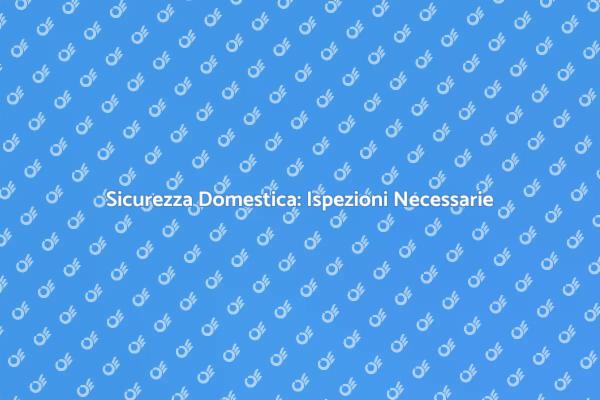 Proteggi la Tua Casa con Ispezioni