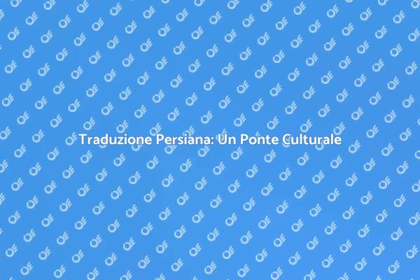 Traduzione in Persiano: Un'Arte Unica