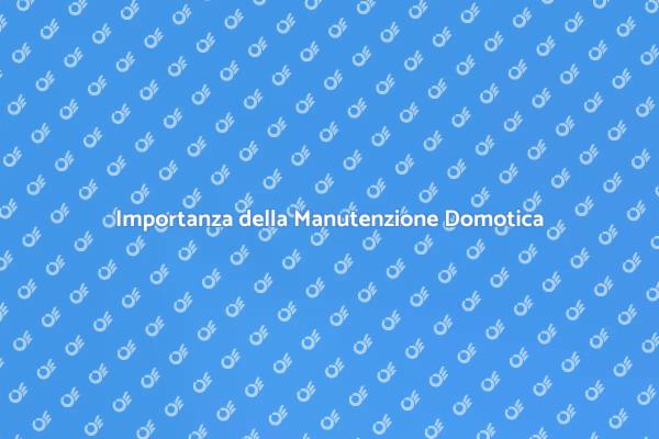 Manutenzione Domotica: Guida Pratica