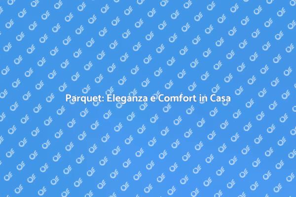 Trasforma i Tuoi Spazi con il Parquet