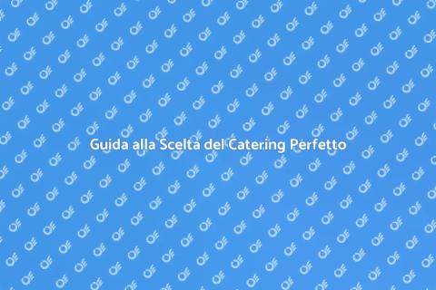 Catering per Feste Private Eccellenti