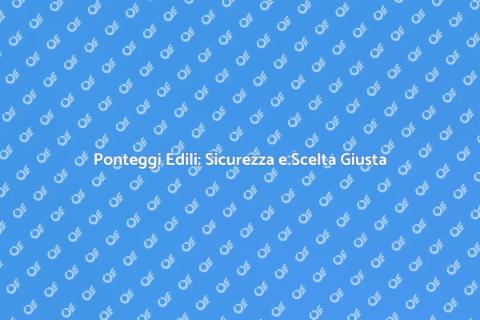 Installazione Ponteggi Edili Sicura
