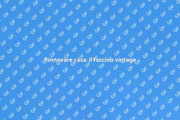 Ristrutturazione casa: il vintage che affascina