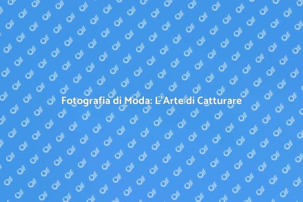 L'Essenza della Fotografia di Moda