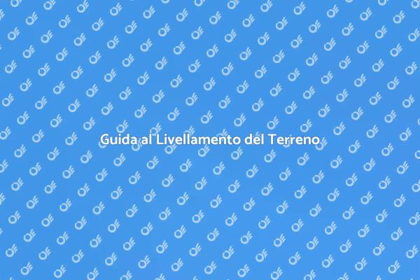 Livellamento Terreno: Guida Pratica