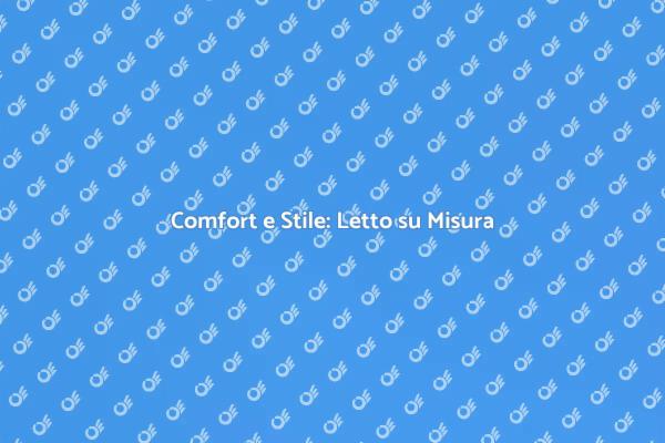 Letto Personalizzato per il Tuo Comfort