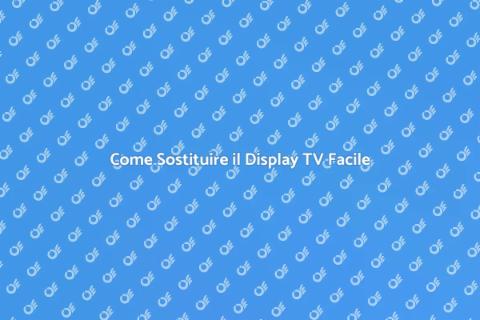 Sostituzione Display TV: Guida Completa