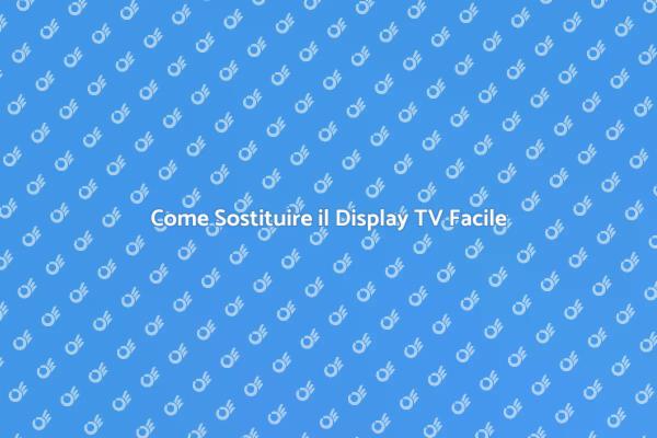 Sostituisci il Display TV con Facilità