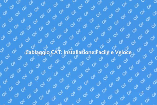 Installazione Cablaggio CAT: Ecco Come Fare