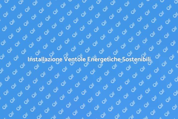 Ventole Energetiche: Comfort e Sostenibilità
